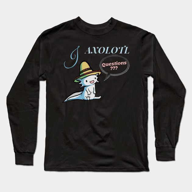 I Axolotl Questions - Cute Cartoon Axolotl with Mexican Hat Long Sleeve T-Shirt by PositiveGraphic